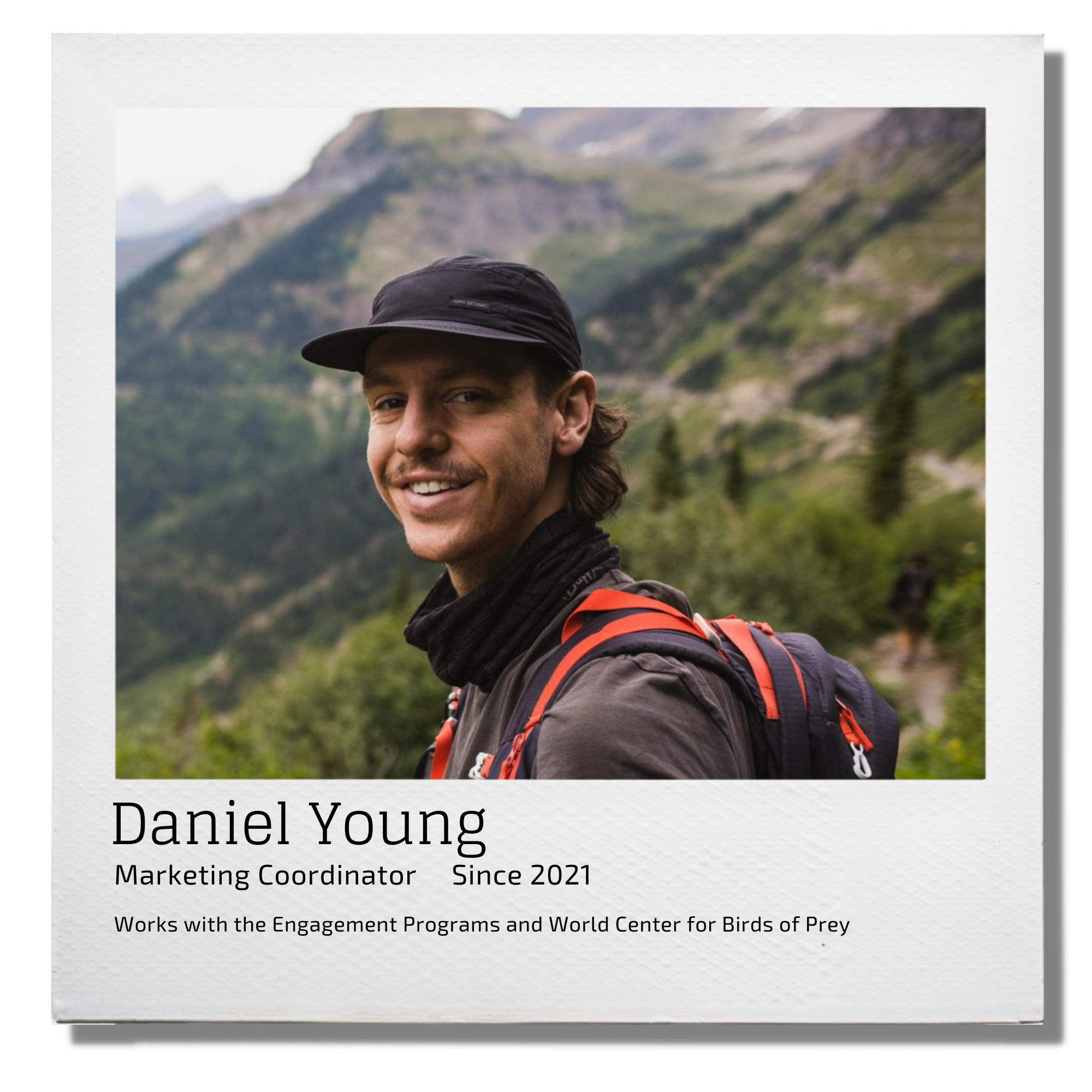 Daniel Young Marketing Coordinator since 2021 Works with Engagement Programs and World Center for Birds of Prey